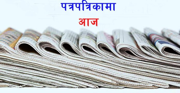 आजको पत्रपत्रिकामा के के छन् ?